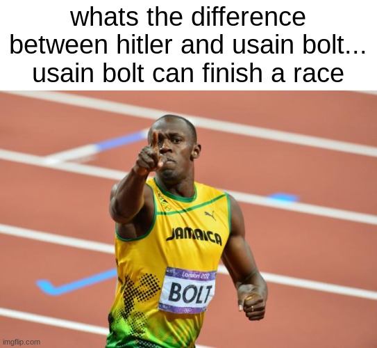 Usain Bolt | whats the difference between hitler and usain bolt...
usain bolt can finish a race | image tagged in usain bolt,dark humor,hitler | made w/ Imgflip meme maker