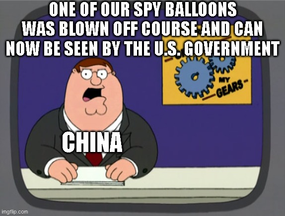 Weapons of Mass Distraction | ONE OF OUR SPY BALLOONS WAS BLOWN OFF COURSE AND CAN NOW BE SEEN BY THE U.S. GOVERNMENT; CHINA | image tagged in memes,peter griffin news | made w/ Imgflip meme maker