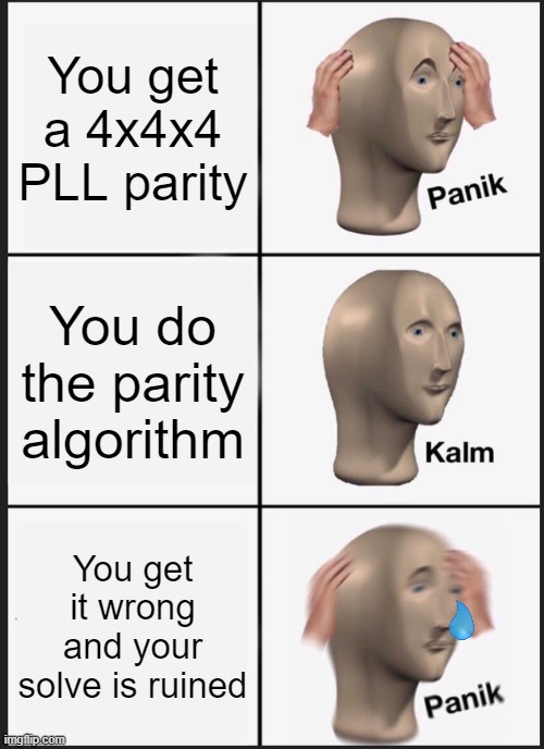 AAAAAAAAAAAGH | You get a 4x4x4 PLL parity; You do the parity algorithm; You get it wrong and your solve is ruined | image tagged in memes,panik kalm panik | made w/ Imgflip meme maker