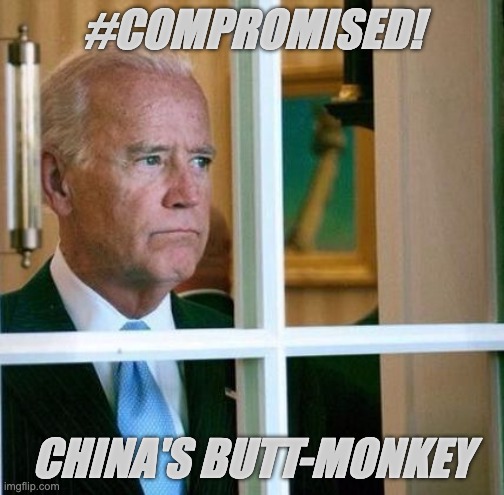 Biden Compromised | #COMPROMISED! CHINA'S BUTT-MONKEY | image tagged in sad joe biden | made w/ Imgflip meme maker