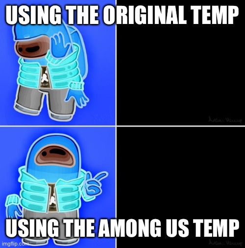 Among us Drake | USING THE ORIGINAL TEMP; USING THE AMONG US TEMP | image tagged in among us drake | made w/ Imgflip meme maker