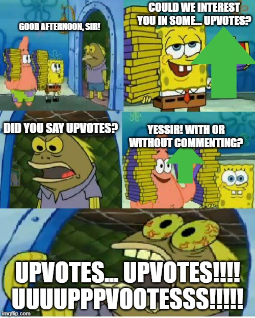 UUUUPPPPVOOOOOOTES | COULD WE INTEREST YOU IN SOME... UPVOTES? GOOD AFTERNOON, SIR! DID YOU SAY UPVOTES? YESSIR! WITH OR WITHOUT COMMENTING? UPVOTES... UPVOTES!!!! UUUUPPPVOOTESSS!!!!! | image tagged in memes,chocolate spongebob | made w/ Imgflip meme maker