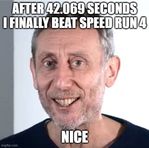 nice | AFTER 42.069 SECONDS I FINALLY BEAT SPEED RUN 4; NICE | image tagged in nice michael rosen,roblox | made w/ Imgflip meme maker