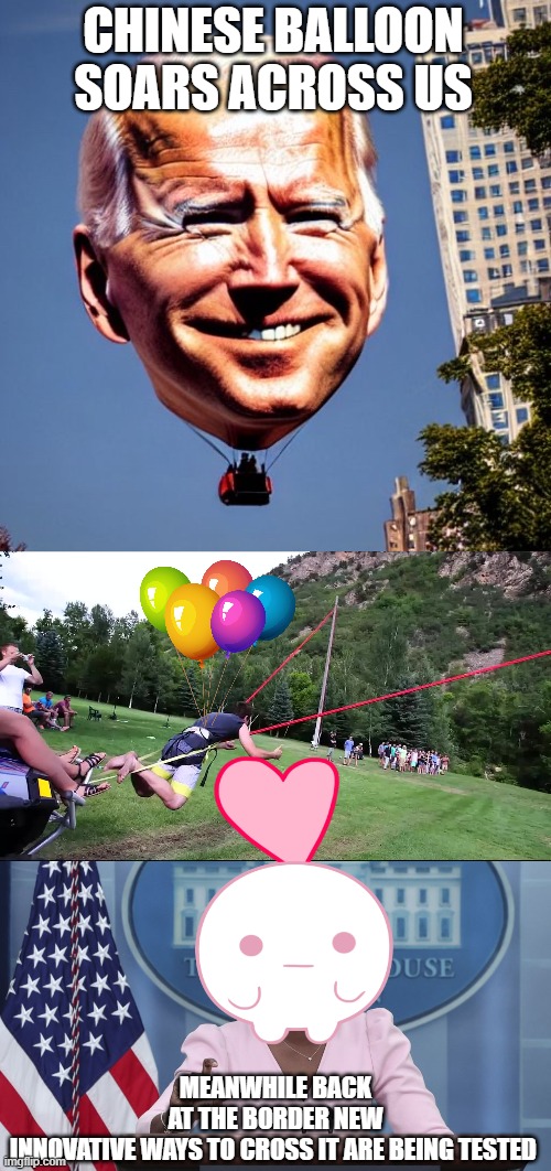 Chinese balloon soars across US | CHINESE BALLOON SOARS ACROSS US; MEANWHILE BACK AT THE BORDER NEW INNOVATIVE WAYS TO CROSS IT ARE BEING TESTED | image tagged in hot joe balloon,slingshot human border wall,karine jean pierre | made w/ Imgflip meme maker