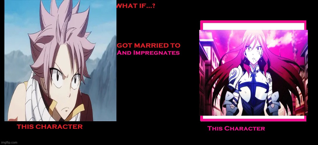 Natsuxerza | image tagged in what if this person marries and impregnates this character | made w/ Imgflip meme maker