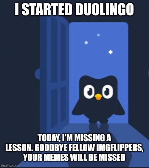 This is the day I die | I STARTED DUOLINGO; TODAY, I'M MISSING A LESSON. GOODBYE FELLOW IMGFLIPPERS, YOUR MEMES WILL BE MISSED | image tagged in duolingo bird,funny,relatable,duolingo,fear,death | made w/ Imgflip meme maker