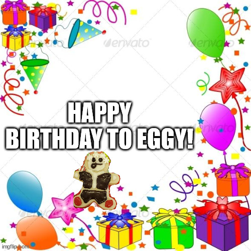 Happy Birthday | HAPPY BIRTHDAY TO EGGY! | image tagged in happy birthday | made w/ Imgflip meme maker