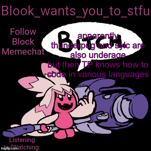 Blook's Tinkaton Template | apparently thunderpug and sylc are also underage
but then TP knows how to code in various languages | image tagged in blook's tinkaton template | made w/ Imgflip meme maker