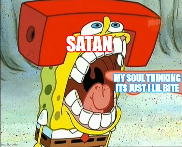 why satan | SATAN; MY SOUL THINKING ITS JUST I LIL BITE | made w/ Imgflip meme maker