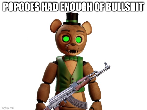 POPGOES HAD ENOUGH OF BULLSHIT | made w/ Imgflip meme maker