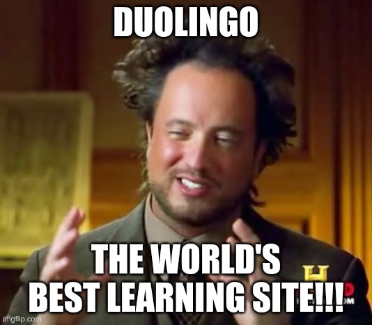 The Best German I ever spoke!!! | DUOLINGO; THE WORLD'S BEST LEARNING SITE!!! | image tagged in memes,ancient aliens | made w/ Imgflip meme maker