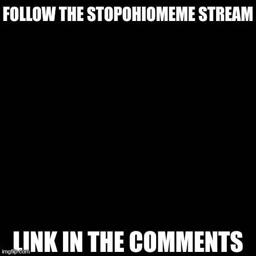 The rules didn't say we can't advertise | FOLLOW THE STOPOHIOMEME STREAM; LINK IN THE COMMENTS | image tagged in memes,blank transparent square | made w/ Imgflip meme maker