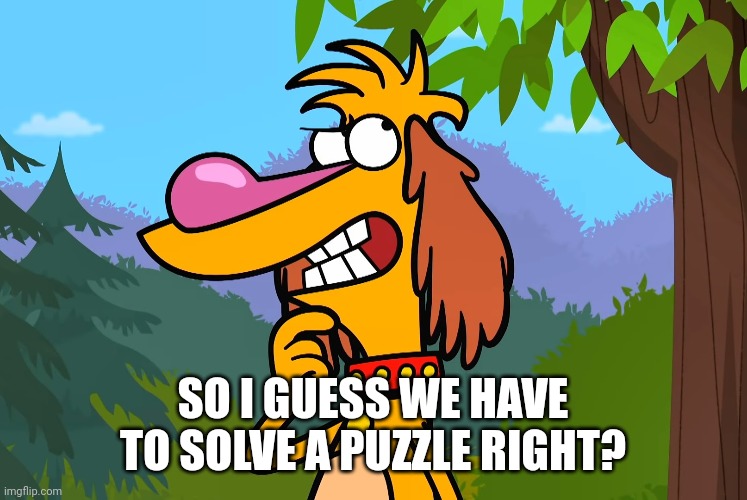 SO I GUESS WE HAVE TO SOLVE A PUZZLE RIGHT? | made w/ Imgflip meme maker