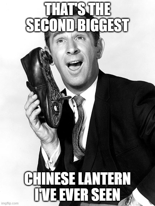 second biggest | THAT'S THE SECOND BIGGEST; CHINESE LANTERN I'VE EVER SEEN | image tagged in chinese lantern,maxwell smart | made w/ Imgflip meme maker