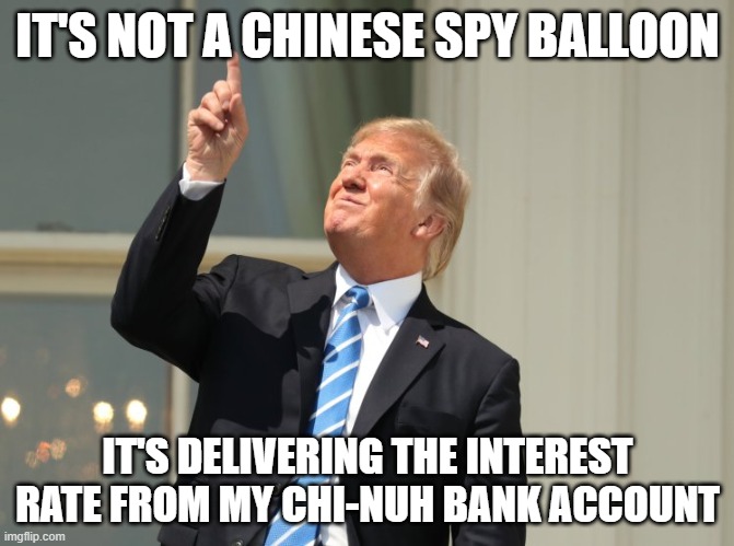 trump eclipse | IT'S NOT A CHINESE SPY BALLOON; IT'S DELIVERING THE INTEREST RATE FROM MY CHI-NUH BANK ACCOUNT | image tagged in trump eclipse | made w/ Imgflip meme maker