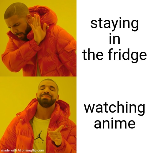 Drake Hotline Bling | staying in the fridge; watching anime | image tagged in memes,drake hotline bling | made w/ Imgflip meme maker