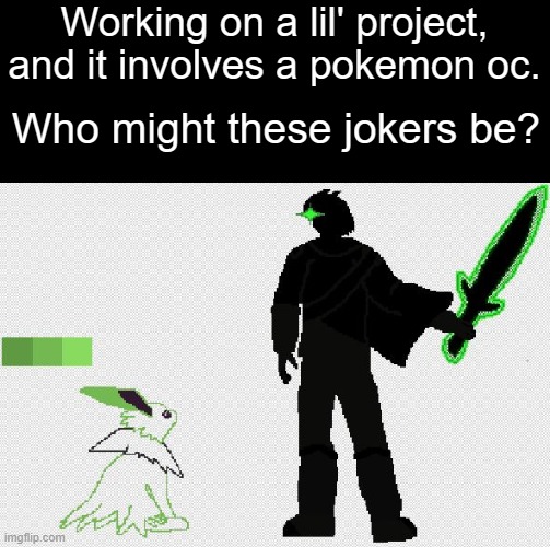 I'm sure somebody might already know the one on the right. | Working on a lil' project, and it involves a pokemon oc. Who might these jokers be? | image tagged in pokemon,ocs,pixel art | made w/ Imgflip meme maker