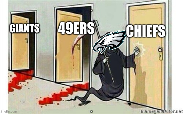 fly eagles fly | CHIEFS; 49ERS; GIANTS | image tagged in grim reaper knocking door | made w/ Imgflip meme maker