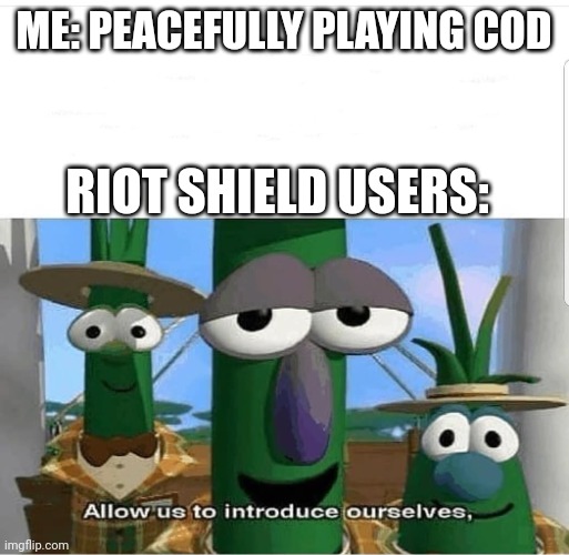 Riot Shields are broken |  ME: PEACEFULLY PLAYING COD; RIOT SHIELD USERS: | image tagged in allow us to introduce ourselves,why are you reading this | made w/ Imgflip meme maker
