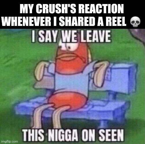 Crush | MY CRUSH'S REACTION WHENEVER I SHARED A REEL 💀 | image tagged in funny,crush | made w/ Imgflip meme maker