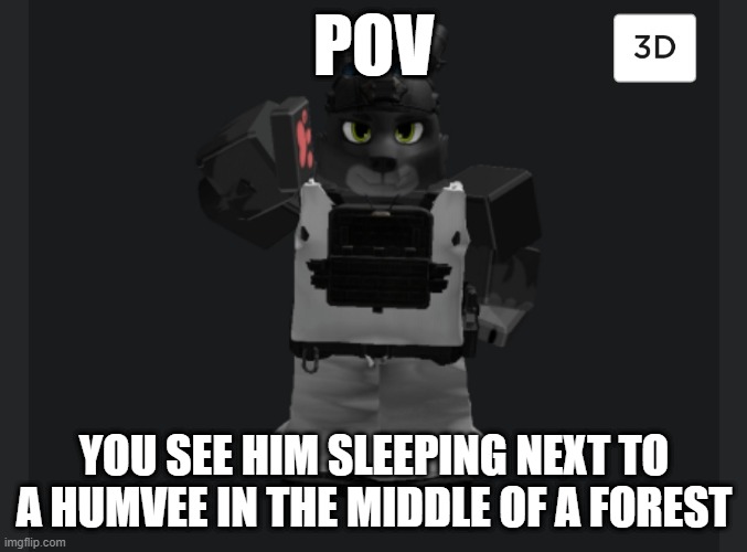 POV; YOU SEE HIM SLEEPING NEXT TO A HUMVEE IN THE MIDDLE OF A FOREST | image tagged in travis saluting | made w/ Imgflip meme maker