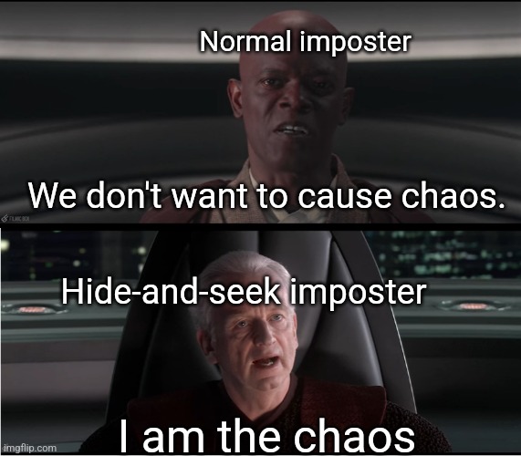 You should know this if you've played both game modes. |  Normal imposter; We don't want to cause chaos. Hide-and-seek imposter; I am the chaos | image tagged in i am the senate,hide and seek,among us,imposter | made w/ Imgflip meme maker