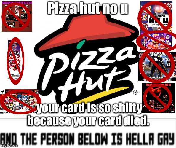 Pizza hut No U | Pizza hut no u; your card is so shitty because your card died. | image tagged in pizza hut | made w/ Imgflip meme maker