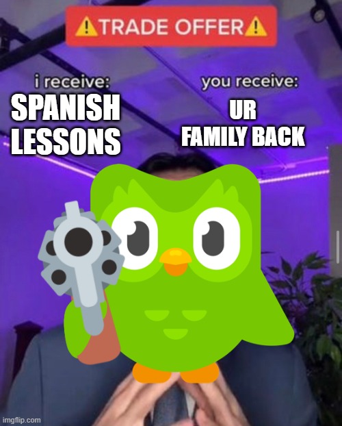 Spanish or vanish | SPANISH LESSONS; UR FAMILY BACK | image tagged in duolingo bird | made w/ Imgflip meme maker