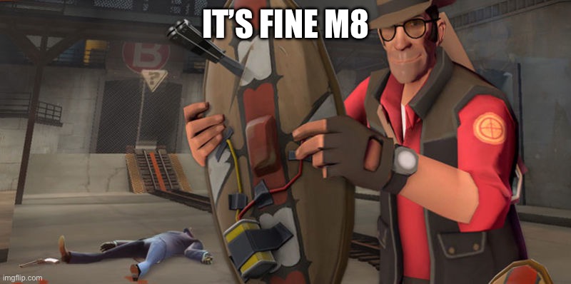 Tf2 sniper | IT’S FINE M8 | image tagged in tf2 sniper | made w/ Imgflip meme maker