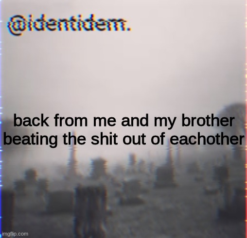 nj | back from me and my brother beating the shit out of eachother | made w/ Imgflip meme maker