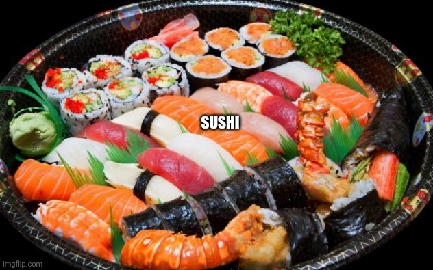 Sushi | SUSHI | image tagged in sushi | made w/ Imgflip meme maker
