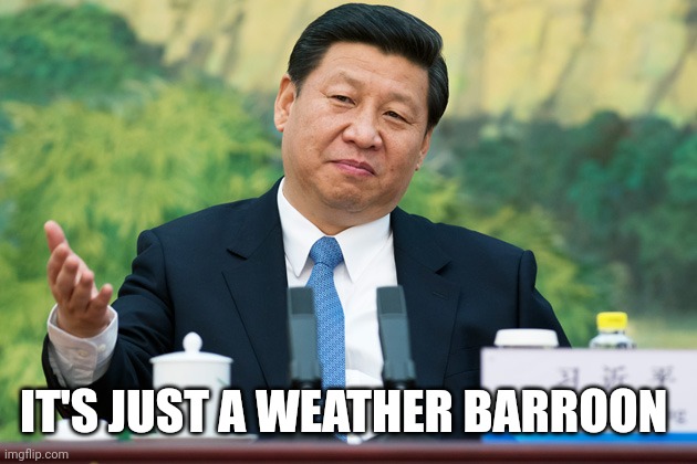 Just a weather barroon. | IT'S JUST A WEATHER BARROON | image tagged in xi jinping | made w/ Imgflip meme maker