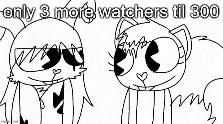 kitty and reddma | only 3 more watchers til 300 | image tagged in kitty and reddma | made w/ Imgflip meme maker