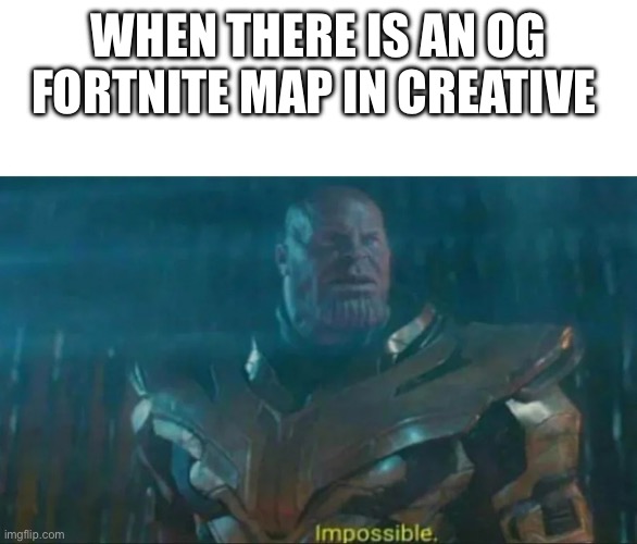 And there is | WHEN THERE IS AN OG FORTNITE MAP IN CREATIVE | image tagged in thanos impossible | made w/ Imgflip meme maker