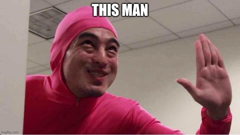 ey boss filthy frank pink guy | THIS MAN | image tagged in ey boss filthy frank pink guy | made w/ Imgflip meme maker