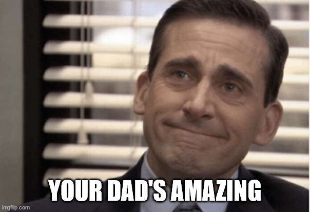 Proudness | YOUR DAD'S AMAZING | image tagged in proudness | made w/ Imgflip meme maker