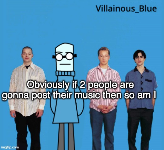 vb | Obviously if 2 people are gonna post their music then so am I | image tagged in vb | made w/ Imgflip meme maker