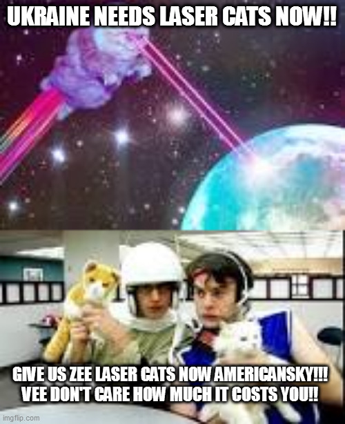 you americans are so ungrateful | UKRAINE NEEDS LASER CATS NOW!! GIVE US ZEE LASER CATS NOW AMERICANSKY!!! VEE DON'T CARE HOW MUCH IT COSTS YOU!! | image tagged in memes,lasers,death balloons,china,ukraine,gay-z | made w/ Imgflip meme maker