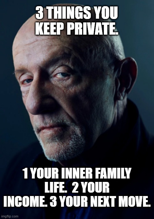 JONATHAN BANKS | 3 THINGS YOU KEEP PRIVATE. 1 YOUR INNER FAMILY LIFE.  2 YOUR INCOME. 3 YOUR NEXT MOVE. | image tagged in memes | made w/ Imgflip meme maker