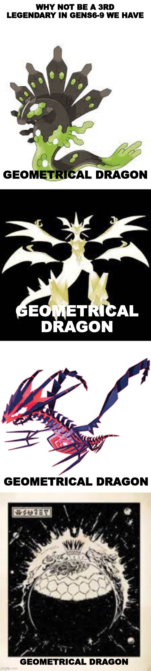 WHY NOT BE A 3RD LEGENDARY IN GENS6-9 WE HAVE; GEOMETRICAL DRAGON; GEOMETRICAL DRAGON; GEOMETRICAL DRAGON; GEOMETRICAL DRAGON | made w/ Imgflip meme maker