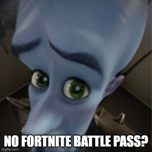 Megamind peeking | NO FORTNITE BATTLE PASS? | image tagged in megamind peeking,fortnite | made w/ Imgflip meme maker