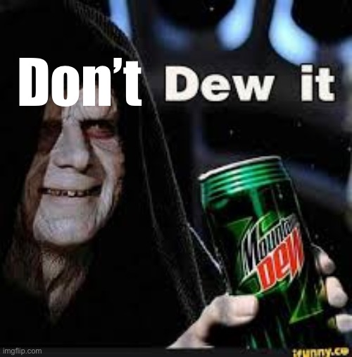 Dew It | Don’t | image tagged in dew it | made w/ Imgflip meme maker