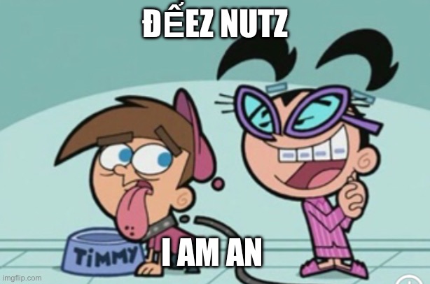 I am nốt | ĐỂEZ NUTZ; I AM AN | image tagged in the fairly oddparents | made w/ Imgflip meme maker