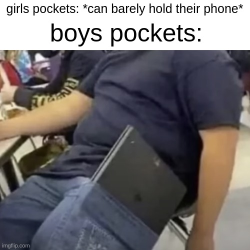 boys pockets:; girls pockets: *can barely hold their phone* | made w/ Imgflip meme maker