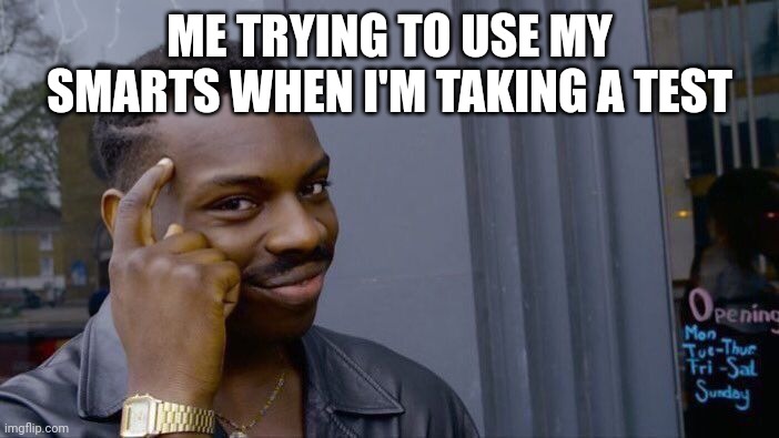 Roll Safe Think About It | ME TRYING TO USE MY SMARTS WHEN I'M TAKING A TEST | image tagged in memes,roll safe think about it | made w/ Imgflip meme maker