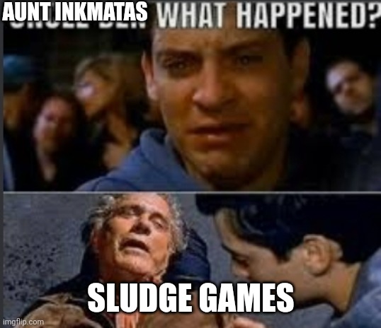 Uncle ben what happened | AUNT INKMATAS SLUDGE GAMES | image tagged in uncle ben what happened | made w/ Imgflip meme maker