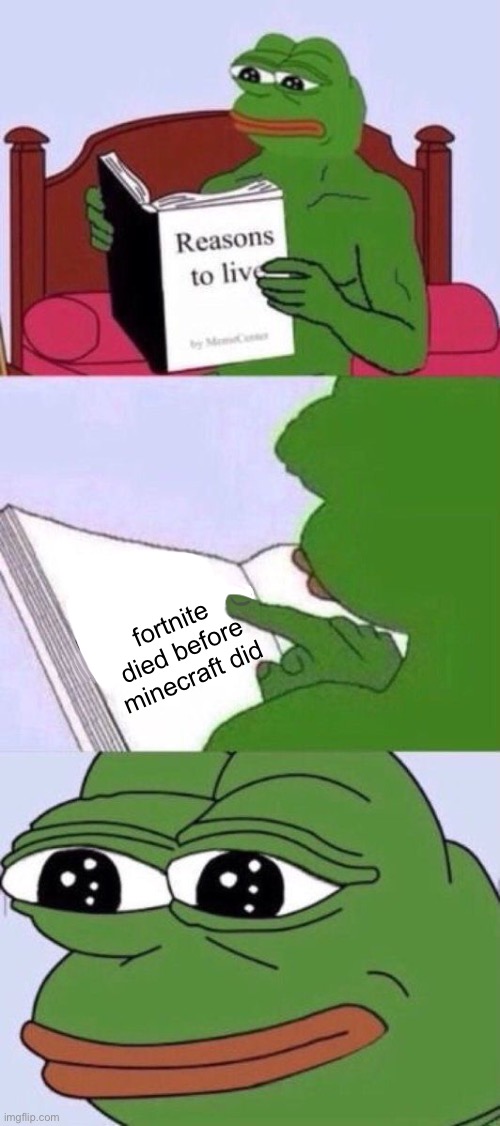 pepe meme | fortnite died before minecraft did | image tagged in pepe the frog,pepe,reasons to live | made w/ Imgflip meme maker
