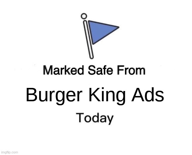 The BK Ad singer is probably a slave | Burger King Ads | image tagged in memes,marked safe from,burger king | made w/ Imgflip meme maker