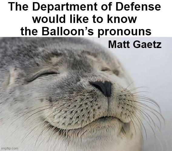 Is it a bird? Is it a plane? It's all about how you identify.... | The Department of Defense 
would like to know 
the Balloon’s pronouns; Matt Gaetz | image tagged in politics,pronouns,gender identity,dod,department of defense,woke | made w/ Imgflip meme maker