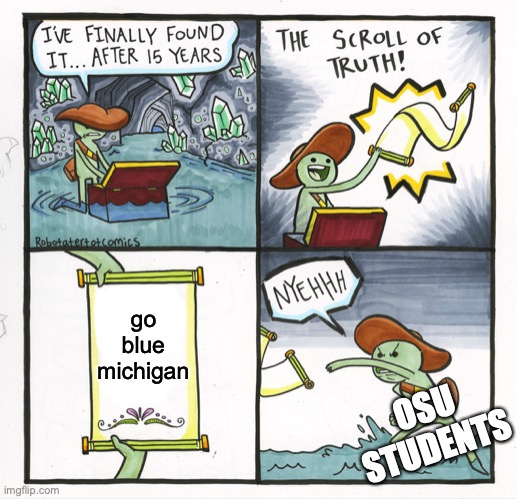 the ultimate rivalry in between the wolverine and the buckeyes... | go blue michigan; OSU STUDENTS | image tagged in memes,the scroll of truth,michigan,ohio state buckeyes,ohio state,rivalry | made w/ Imgflip meme maker